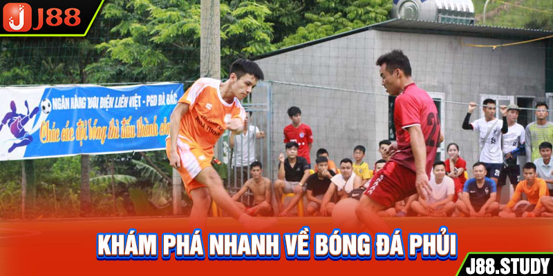 kham-pha-nhanh-ve-bong-da-phui