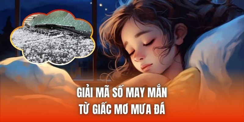 Giải mã số may mắn từ giấc mơ mưa đá