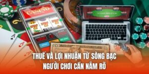 Thuế Và Lợi Nhuận Từ Sòng Bạc Người Chơi Cần Nắm Rõ