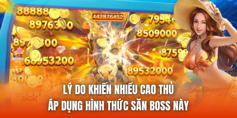 Lý do khiến nhiều cao thủ áp dụng hình thức săn boss này